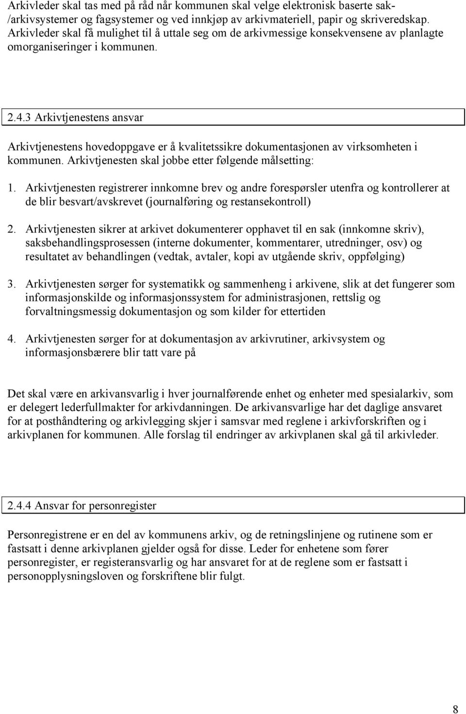 3 Arkivtjenestens ansvar Arkivtjenestens hovedoppgave er å kvalitetssikre dokumentasjonen av virksomheten i kommunen. Arkivtjenesten skal jobbe etter følgende målsetting: 1.