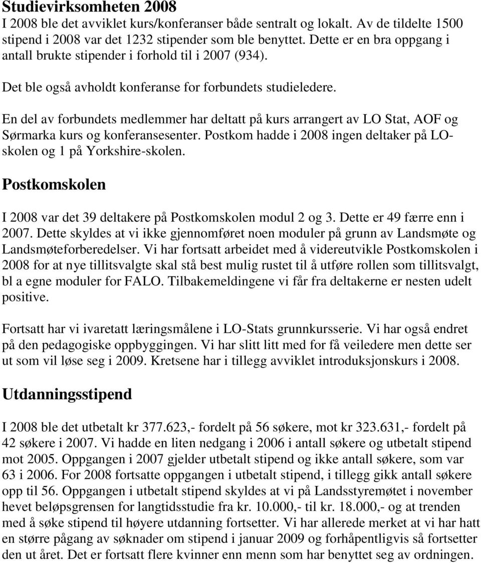 En del av forbundets medlemmer har deltatt på kurs arrangert av LO Stat, AOF og Sørmarka kurs og konferansesenter. Postkom hadde i 2008 ingen deltaker på LOskolen og 1 på Yorkshire-skolen.