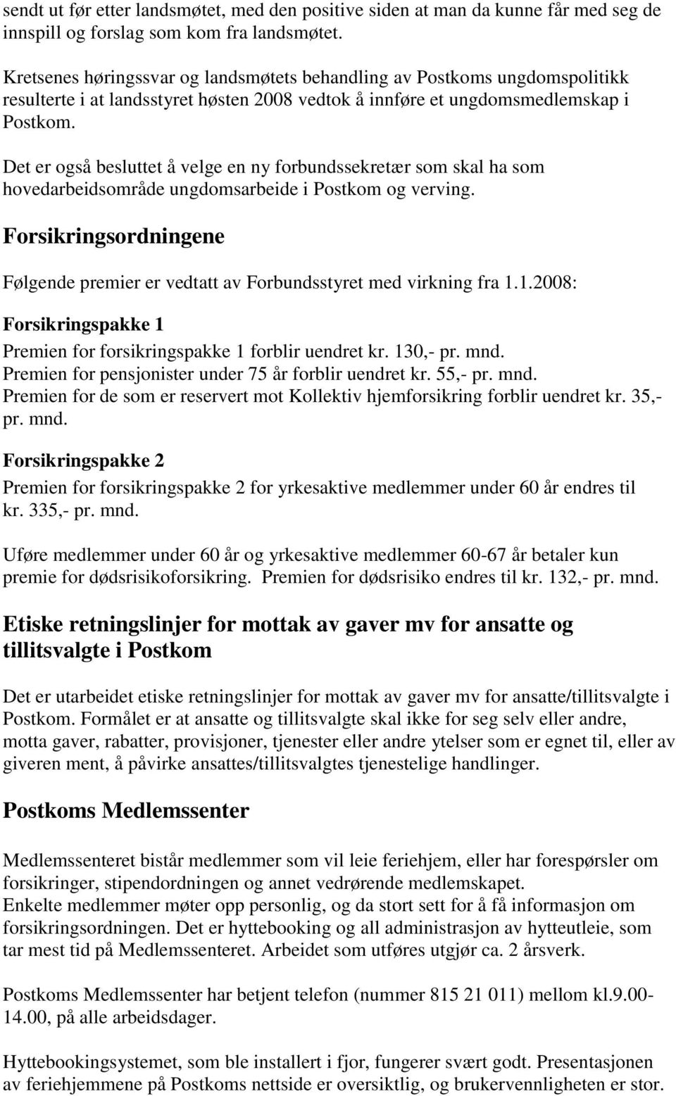 Det er også besluttet å velge en ny forbundssekretær som skal ha som hovedarbeidsområde ungdomsarbeide i Postkom og verving.