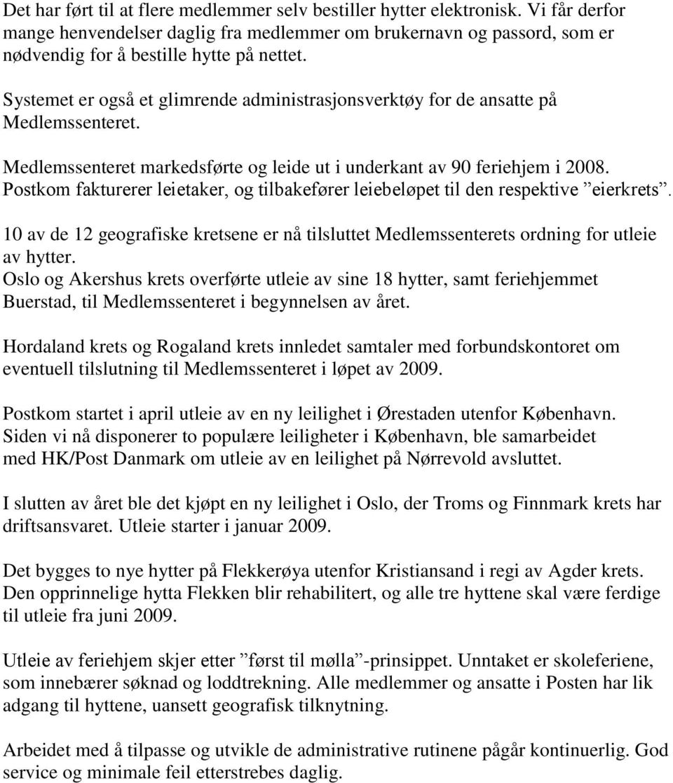 Postkom fakturerer leietaker, og tilbakefører leiebeløpet til den respektive eierkrets. 10 av de 12 geografiske kretsene er nå tilsluttet Medlemssenterets ordning for utleie av hytter.