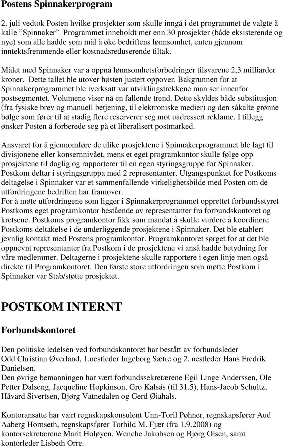 Målet med Spinnaker var å oppnå lønnsomhetsforbedringer tilsvarene 2,3 milliarder kroner. Dette tallet ble utover høsten justert oppover.