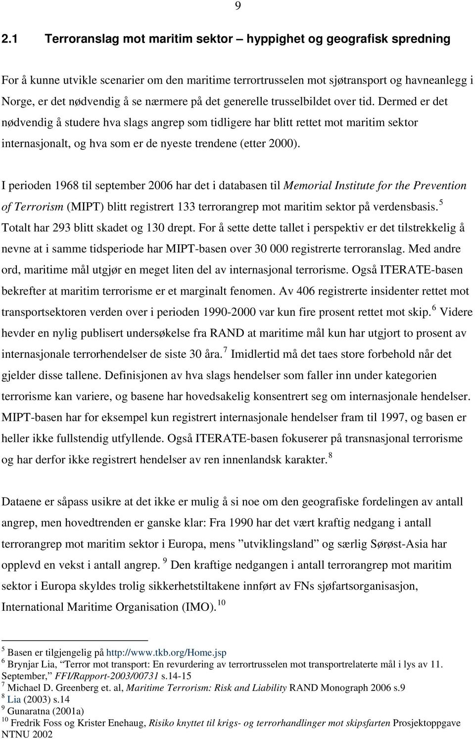 Dermed er det nødvendig å studere hva slags angrep som tidligere har blitt rettet mot maritim sektor internasjonalt, og hva som er de nyeste trendene (etter 2000).