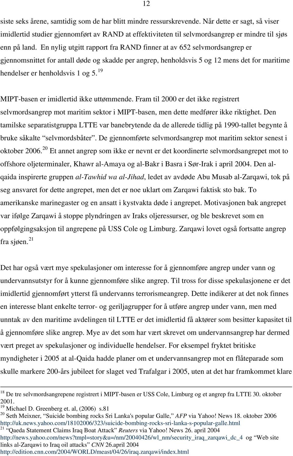 En nylig utgitt rapport fra RAND finner at av 652 selvmordsangrep er gjennomsnittet for antall døde og skadde per angrep, henholdsvis 5 og 12 mens det for maritime hendelser er henholdsvis 1 og 5.