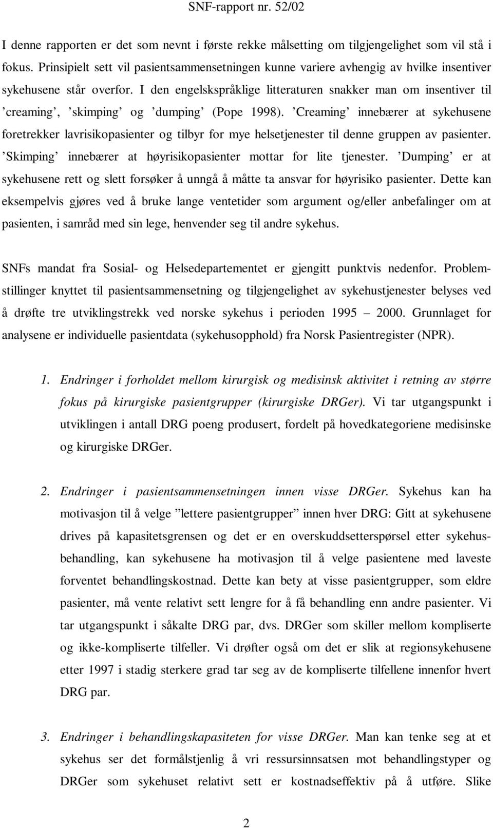 I den engelskspråklige litteraturen snakker man om insentiver til creaming, skimping og dumping (Pope 1998).