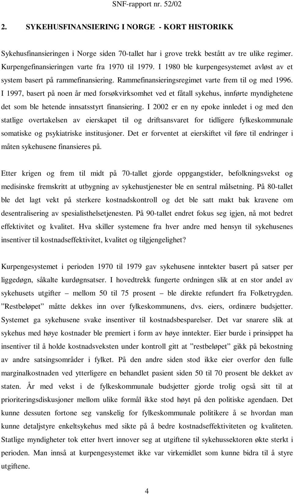 I 1997, basert på noen år med forsøkvirksomhet ved et fåtall sykehus, innførte myndighetene det som ble hetende innsatsstyrt finansiering.