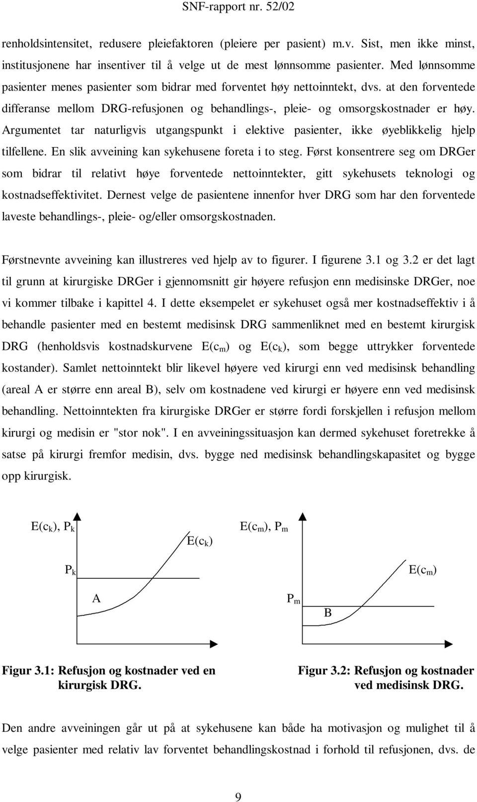 Argumentet tar naturligvis utgangspunkt i elektive pasienter, ikke øyeblikkelig hjelp tilfellene. En slik avveining kan sykehusene foreta i to steg.