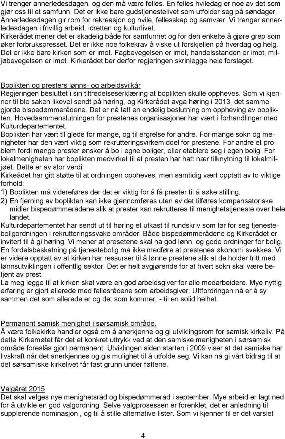 Kirkerådet mener det er skadelig både for samfunnet og for den enkelte å gjøre grep som øker forbrukspresset. Det er ikke noe folkekrav å viske ut forskjellen på hverdag og helg.