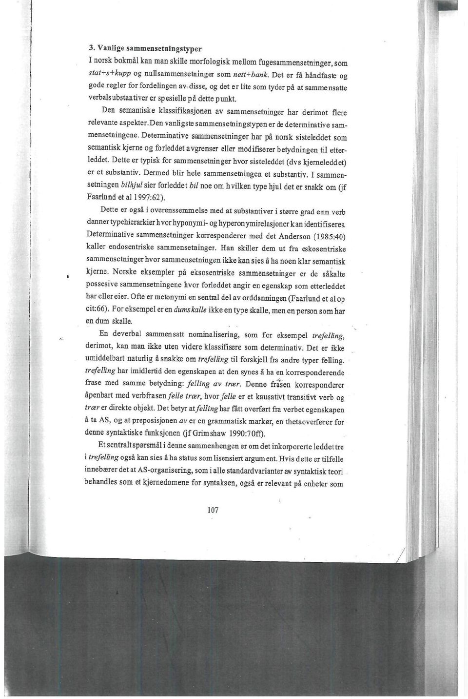 Den semantiske klassifikasjonen av sammensetninger har derimot flere relevante aspekter.den vanligste sammensetning sty pen er de determinative sammensetningene.