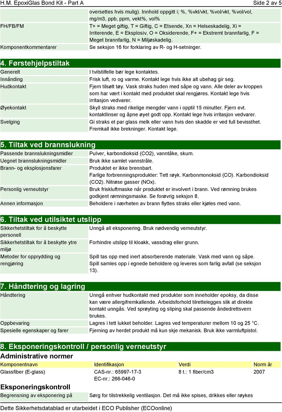 Oksiderende, F+ = Ekstremt brannfarlig, F = Meget brannfarlig, N = Miljøskadelig. Komponentkommentarer Se seksjon 16 for forklaring av R- og H-setninger. 4.