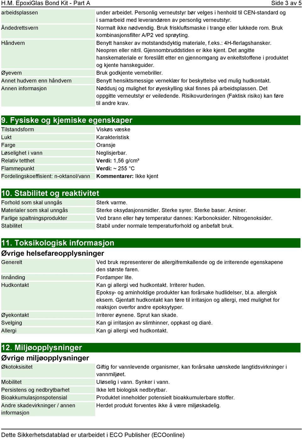 Relativ tetthet Verdi: 1,56 g/cm³ Flammepunkt Verdi: ~ 255 C Fordelingskoeffisient: n-oktanol/vann Kommentarer: Ikke kjent 10.