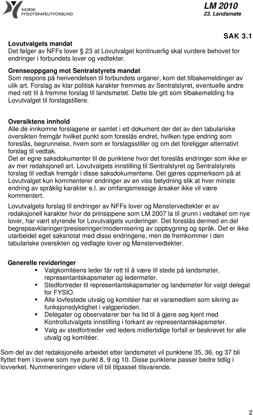 Forslag av klar politisk karakter fremmes av, eventuelle med rett til å fremme landsmøtet. Dette ble gitt som tilbakemelding fra til forslagstillere.