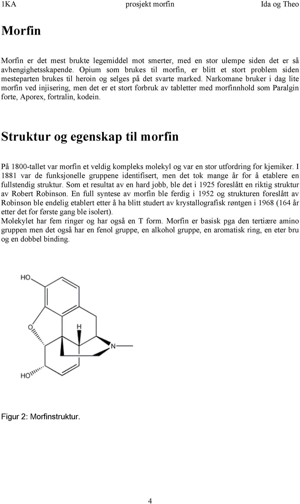 Narkomane bruker i dag lite morfin ved injisering, men det er et stort forbruk av tabletter med morfinnhold som Paralgin forte, Aporex, fortralin, kodein.