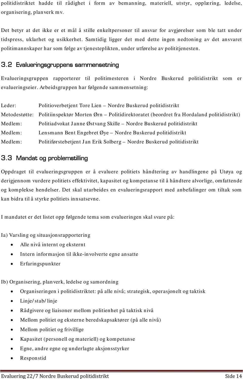 Samtidig ligger det med dette ingen nedtoning av det ansvaret politimannskaper har som følge av tjenesteplikten, under utførelse av polititjenesten. 3.