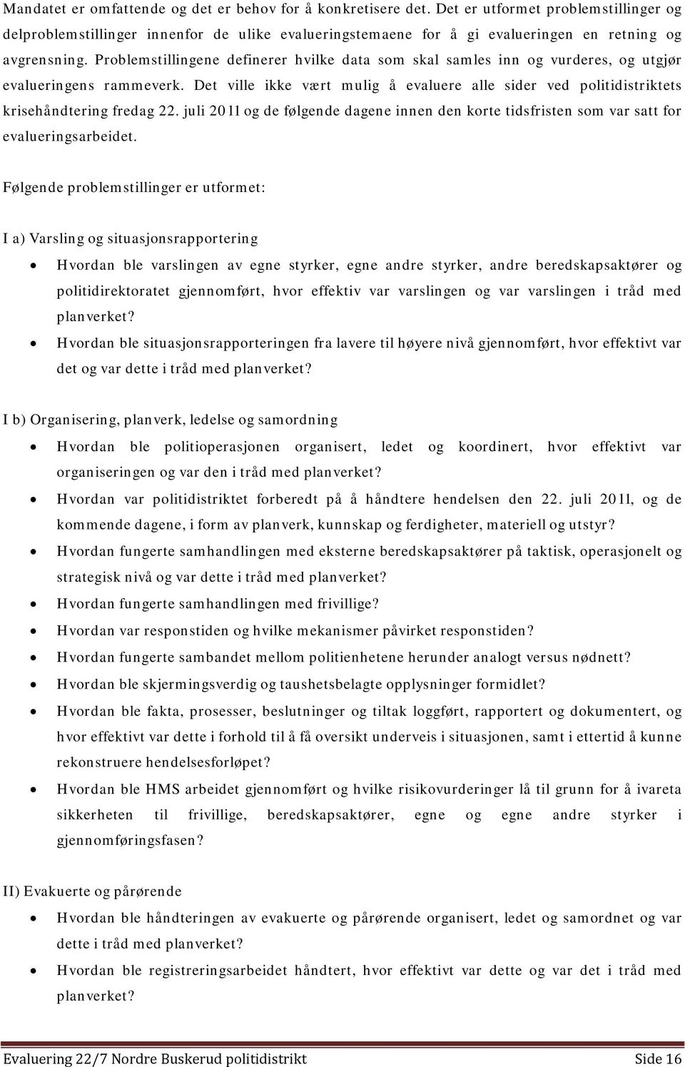 Problemstillingene definerer hvilke data som skal samles inn og vurderes, og utgjør evalueringens rammeverk.