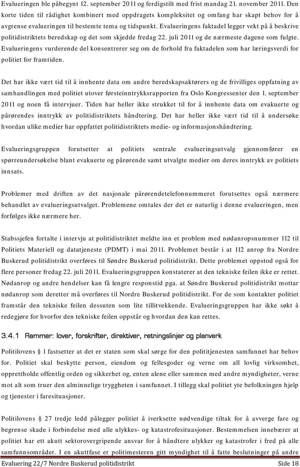 Evalueringens faktadel legger vekt på å beskrive politidistriktets beredskap og det som skjedde fredag 22. juli 2011 og de nærmeste dagene som fulgte.