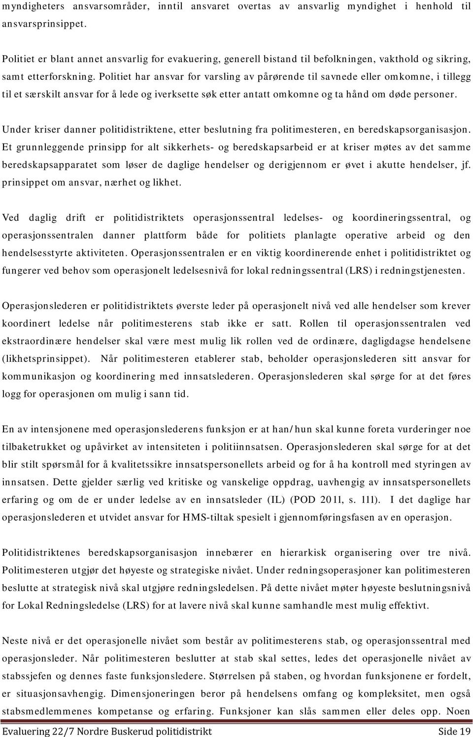 Politiet har ansvar for varsling av pårørende til savnede eller omkomne, i tillegg til et særskilt ansvar for å lede og iverksette søk etter antatt omkomne og ta hånd om døde personer.