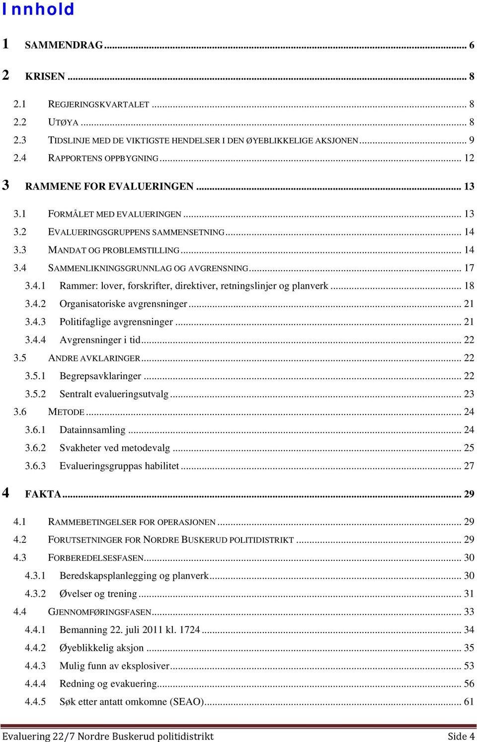 .. 17 3.4.1 Rammer: lover, forskrifter, direktiver, retningslinjer og planverk... 18 3.4.2 Organisatoriske avgrensninger... 21 3.4.3 Politifaglige avgrensninger... 21 3.4.4 Avgrensninger i tid... 22 3.