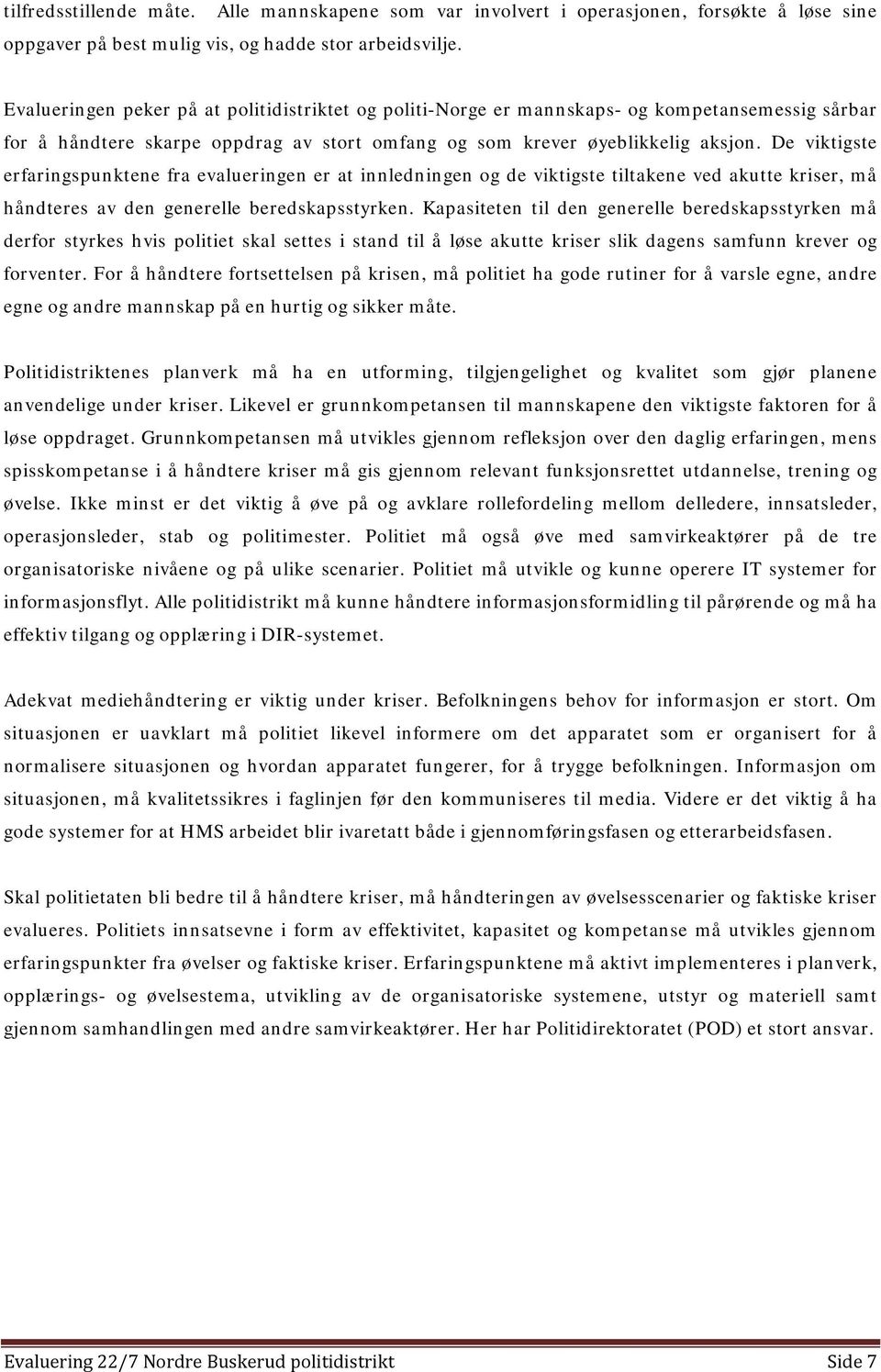 De viktigste erfaringspunktene fra evalueringen er at innledningen og de viktigste tiltakene ved akutte kriser, må håndteres av den generelle beredskapsstyrken.