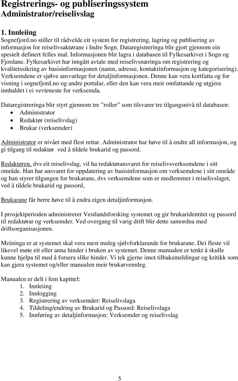 Informasjonen blir lagra i databasen til Fylkesarkivet i Sogn og Fjordane.