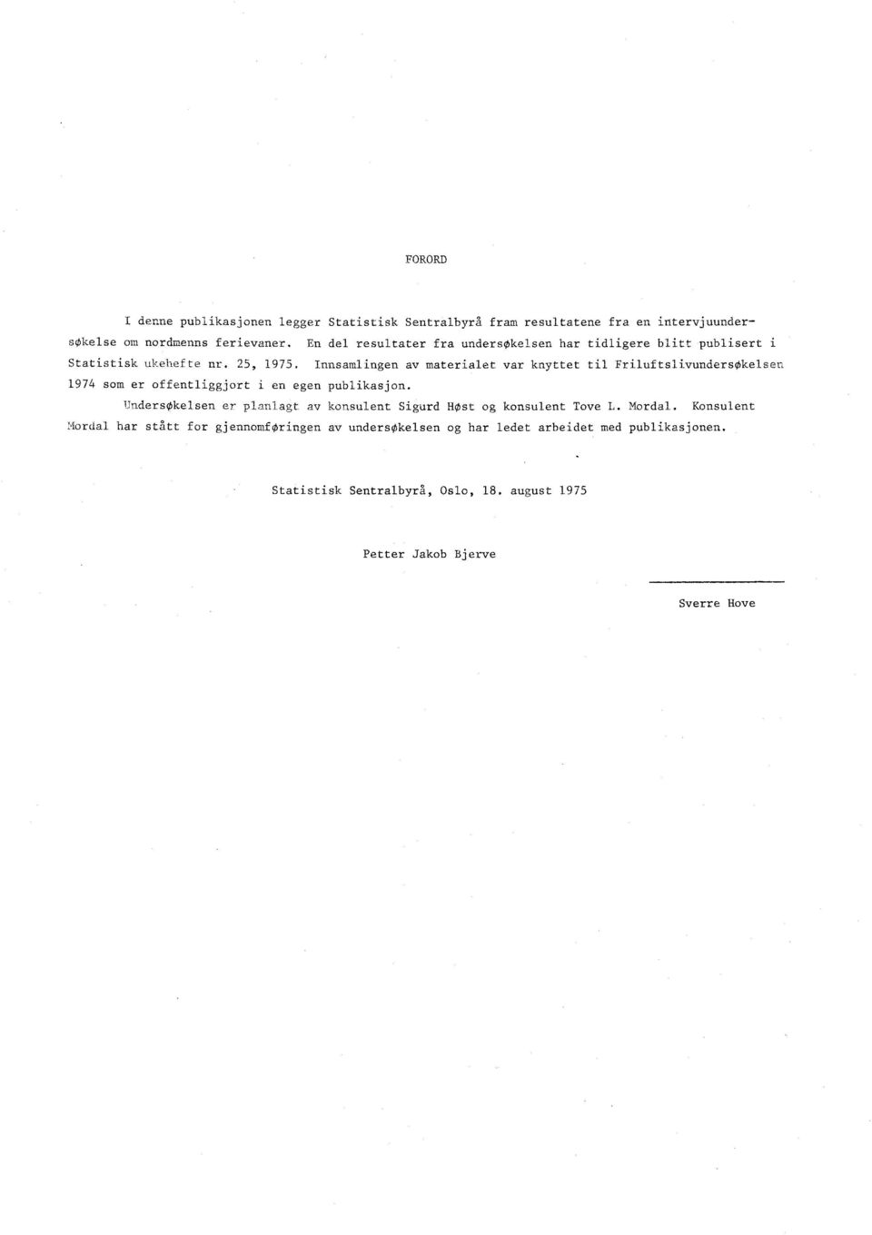 Innsamlingen av materialet var knyttet til Friluftslivundersøkelsen 1974 som er offentliggjort i en egen publikasjon.