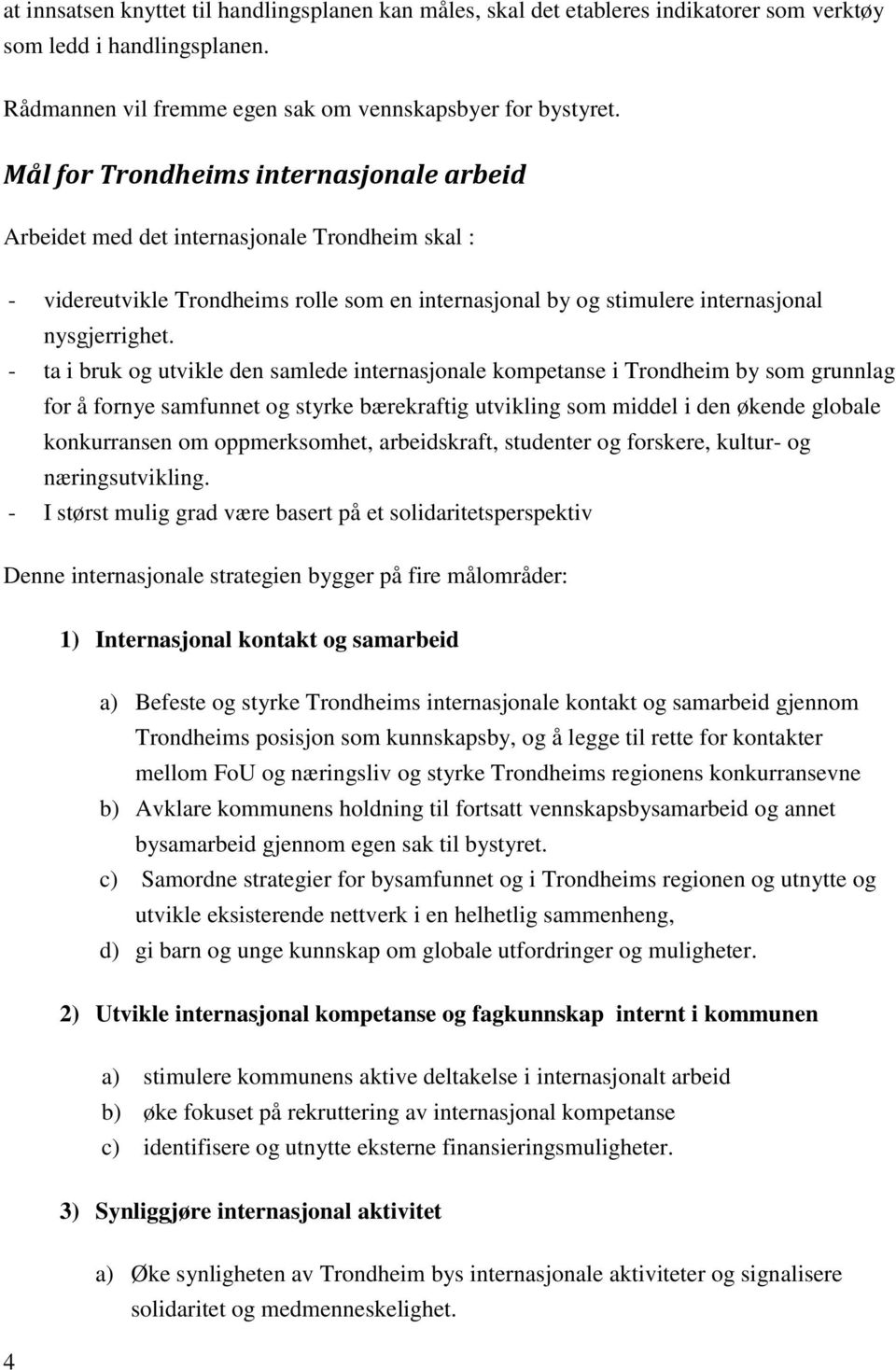 - ta i bruk og utvikle den samlede internasjonale kompetanse i Trondheim by som grunnlag for å fornye samfunnet og styrke bærekraftig utvikling som middel i den økende globale konkurransen om