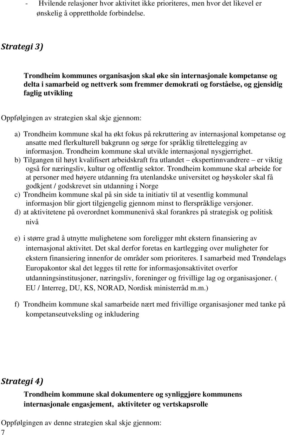 strategien skal skje gjennom: a) Trondheim kommune skal ha økt fokus på rekruttering av internasjonal kompetanse og ansatte med flerkulturell bakgrunn og sørge for språklig tilrettelegging av