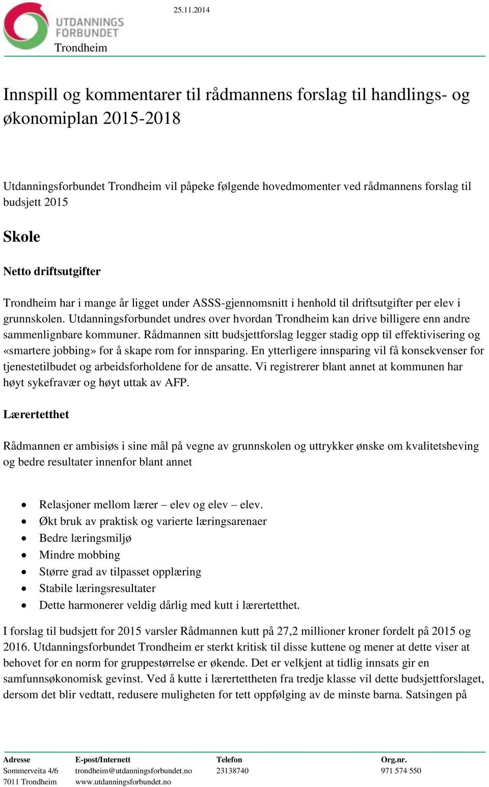 budsjett 2015 Skole Netto driftsutgifter Trondheim har i mange år ligget under ASSS-gjennomsnitt i henhold til driftsutgifter per elev i grunnskolen.