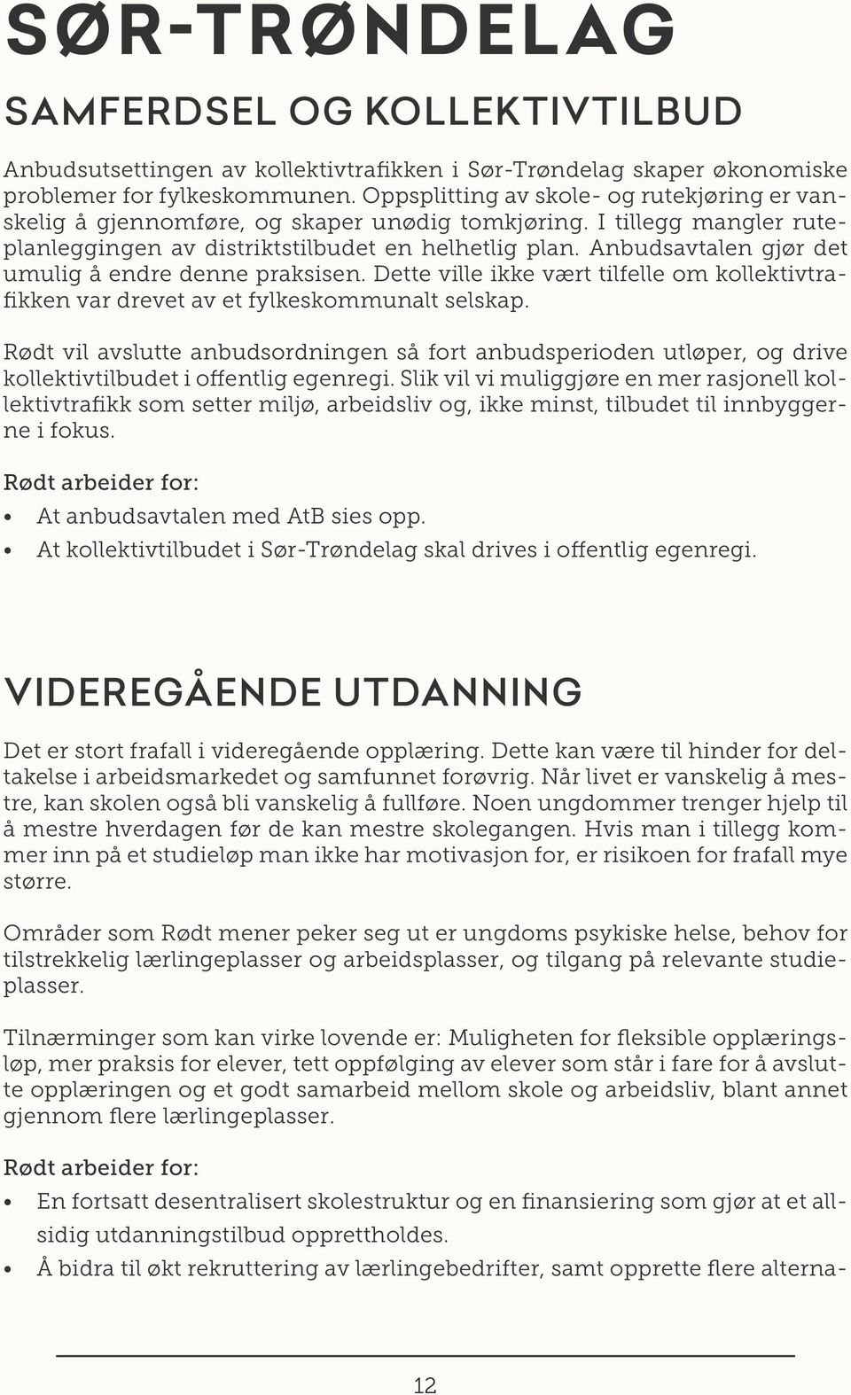 Anbudsavtalen gjør det umulig å endre denne praksisen. Dette ville ikke vært tilfelle om kollektivtrafikken var drevet av et fylkeskommunalt selskap.