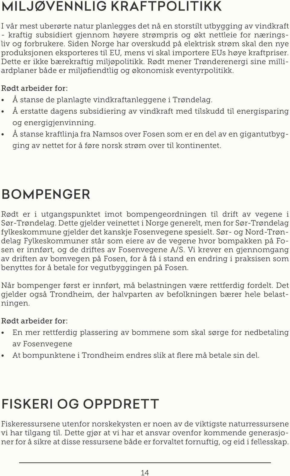 Rødt mener Trønderenergi sine milliardplaner både er miljøfiendtlig og økonomisk eventyrpolitikk. Å stanse de planlagte vindkraftanleggene i Trøndelag.