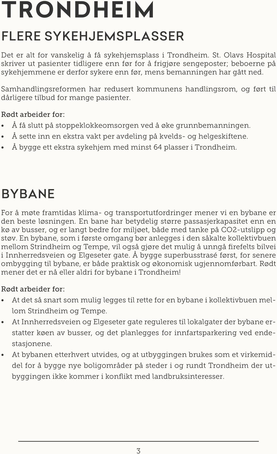 Samhandlingsreformen har redusert kommunens handlingsrom, og ført til dårligere tilbud for mange pasienter. Å få slutt på stoppeklokkeomsorgen ved å øke grunnbemanningen.