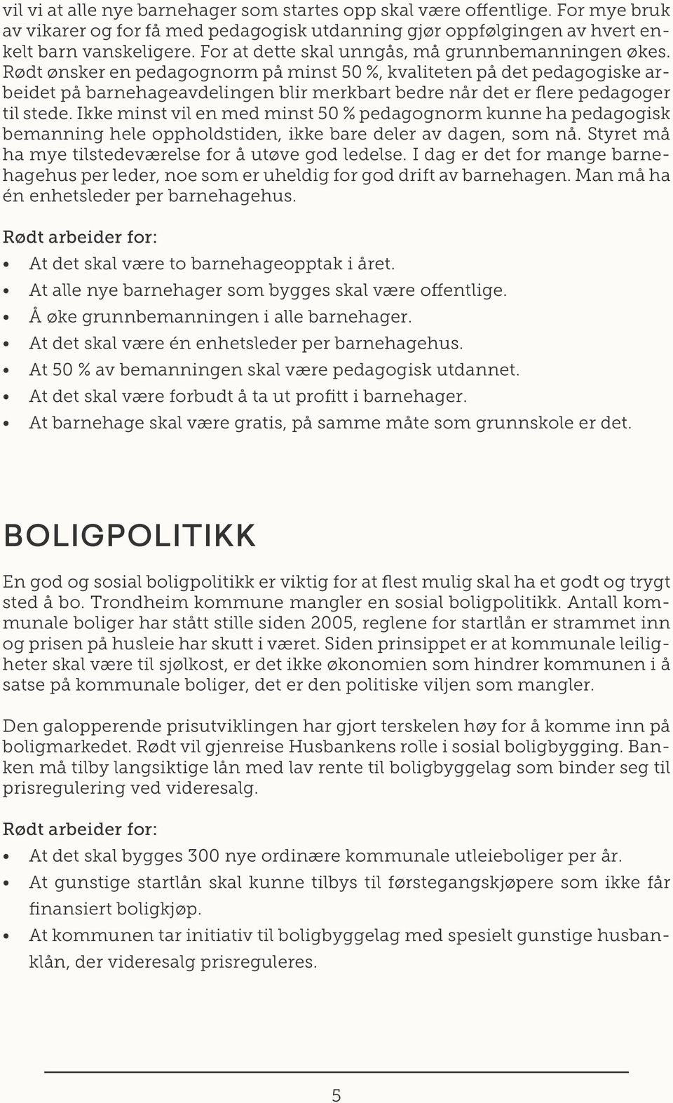 Rødt ønsker en pedagognorm på minst 50 %, kvaliteten på det pedagogiske arbeidet på barnehageavdelingen blir merkbart bedre når det er flere pedagoger til stede.