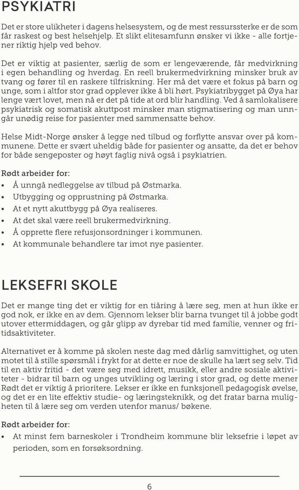 Her må det være et fokus på barn og unge, som i altfor stor grad opplever ikke å bli hørt. Psykiatribygget på Øya har lenge vært lovet, men nå er det på tide at ord blir handling.