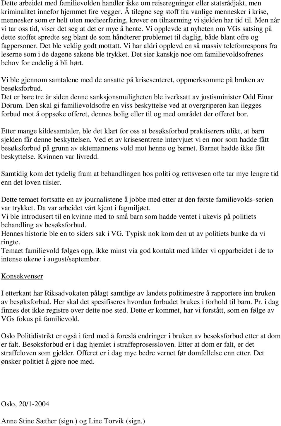 Vi opplevde at nyheten om VGs satsing på dette stoffet spredte seg blant de som håndterer problemet til daglig, både blant ofre og fagpersoner. Det ble veldig godt mottatt.