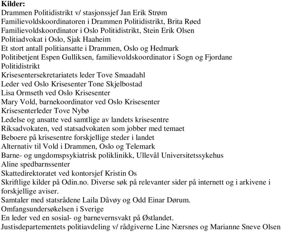 Krisesentersekretariatets leder Tove Smaadahl Leder ved Oslo Krisesenter Tone Skjelbostad Lisa Ormseth ved Oslo Krisesenter Mary Vold, barnekoordinator ved Oslo Krisesenter Krisesenterleder Tove Nybø