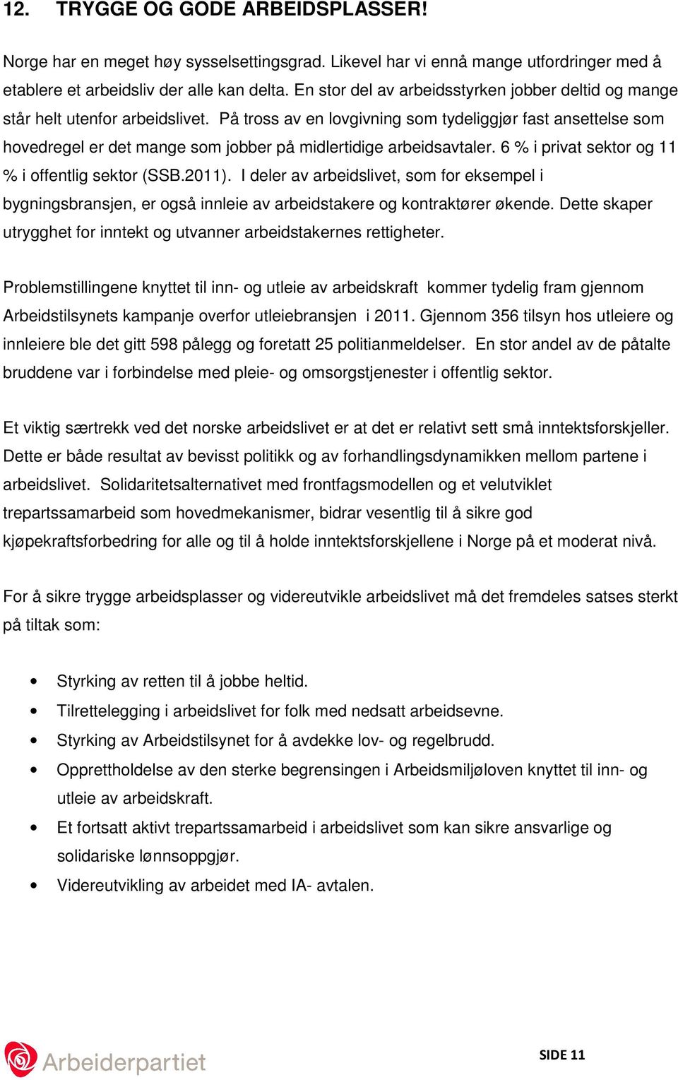 På tross av en lovgivning som tydeliggjør fast ansettelse som hovedregel er det mange som jobber på midlertidige arbeidsavtaler. 6 % i privat sektor og 11 % i offentlig sektor (SSB.2011).