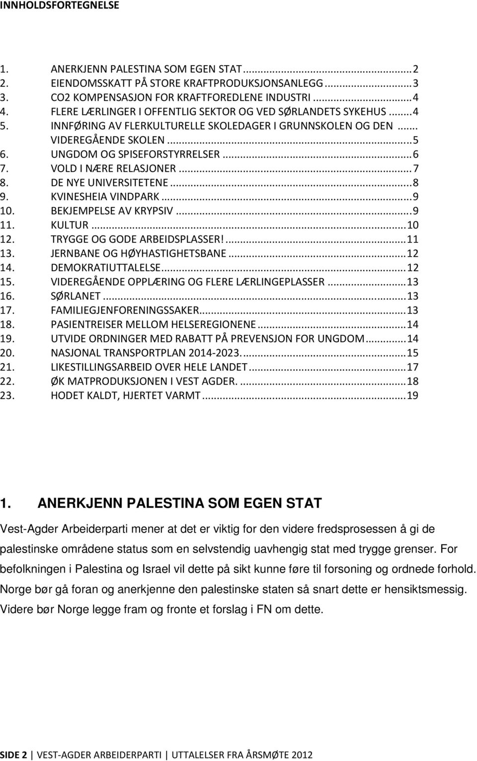 VOLD I NÆRE RELASJONER...7 8. DE NYE UNIVERSITETENE...8 9. KVINESHEIA VINDPARK...9 10. BEKJEMPELSE AV KRYPSIV...9 11. KULTUR...10 12. TRYGGE OG GODE ARBEIDSPLASSER!...11 13.