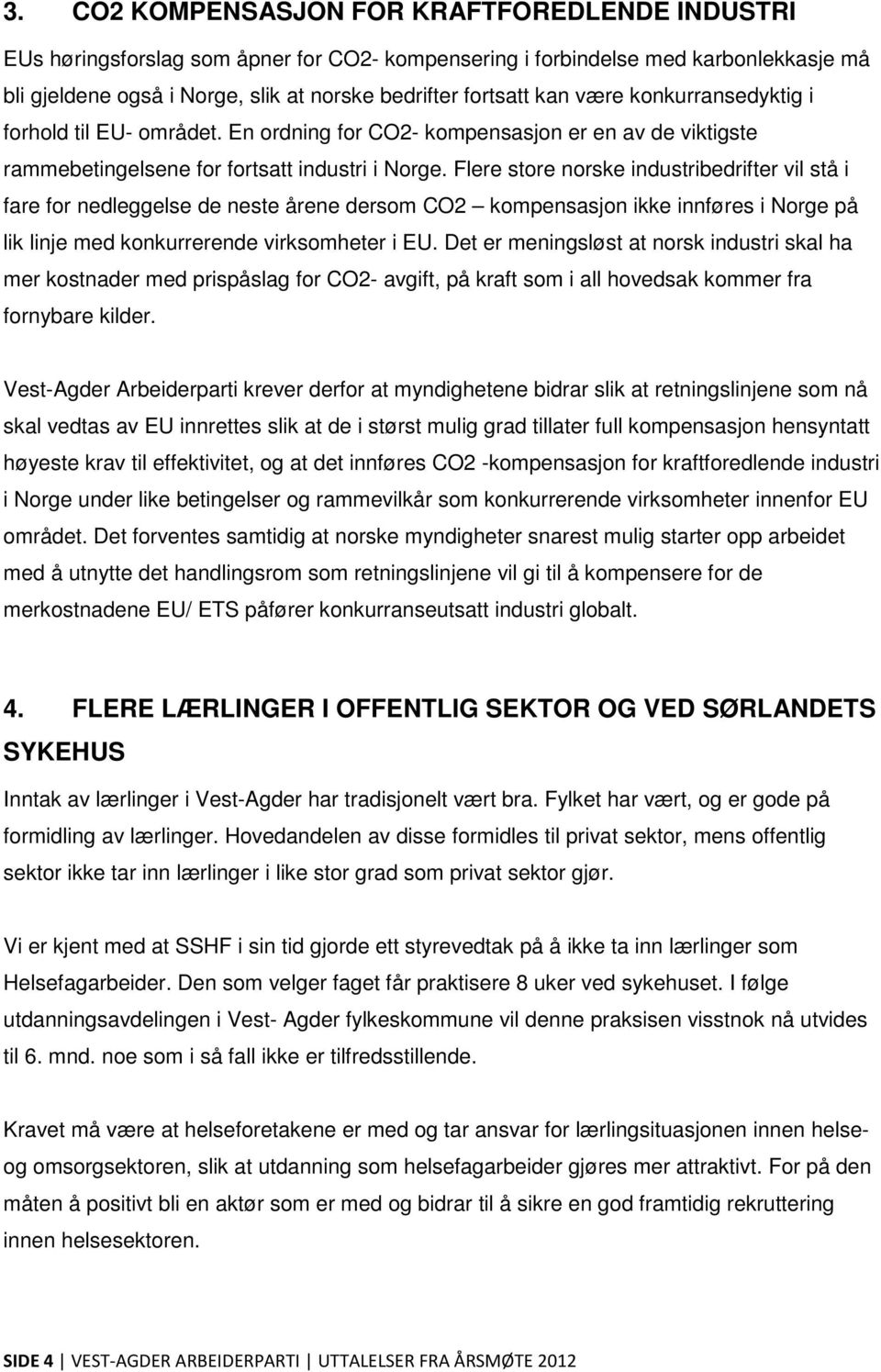 Flere store norske industribedrifter vil stå i fare for nedleggelse de neste årene dersom CO2 kompensasjon ikke innføres i Norge på lik linje med konkurrerende virksomheter i EU.