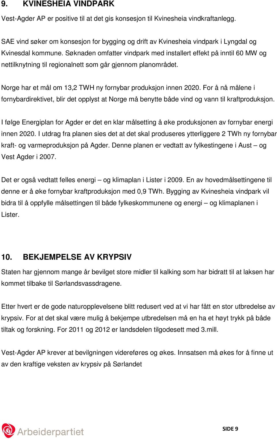 Søknaden omfatter vindpark med installert effekt på inntil 60 MW og nettilknytning til regionalnett som går gjennom planområdet. Norge har et mål om 13,2 TWH ny fornybar produksjon innen 2020.