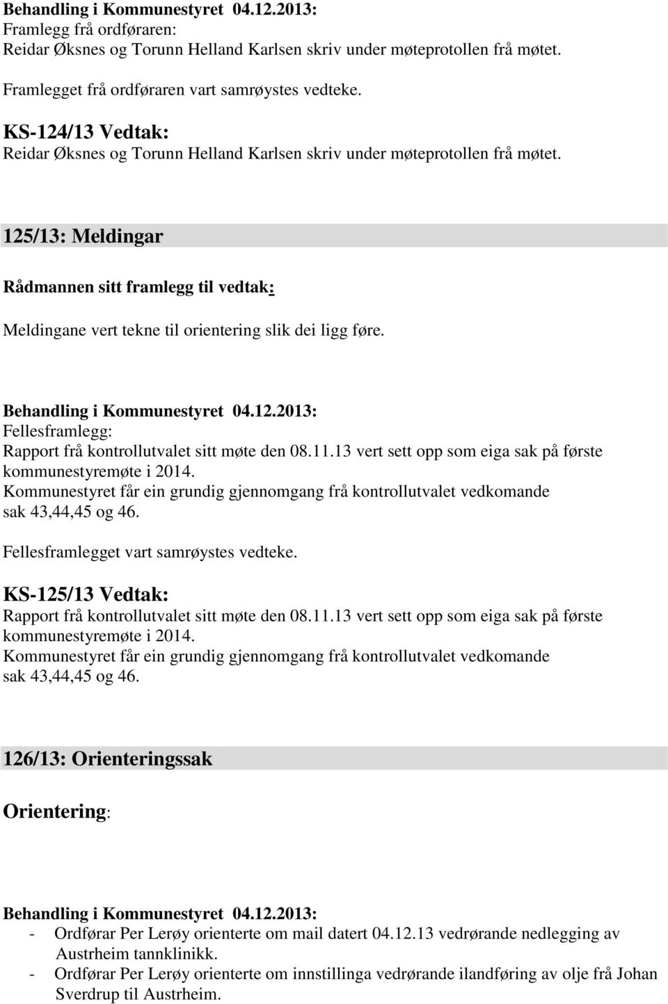 125/13: Meldingar Rådmannen sitt framlegg til vedtak: Meldingane vert tekne til orientering slik dei ligg føre. Behandling i Kommunestyret 04.12.2013: Fellesframlegg: Rapport frå kontrollutvalet sitt møte den 08.