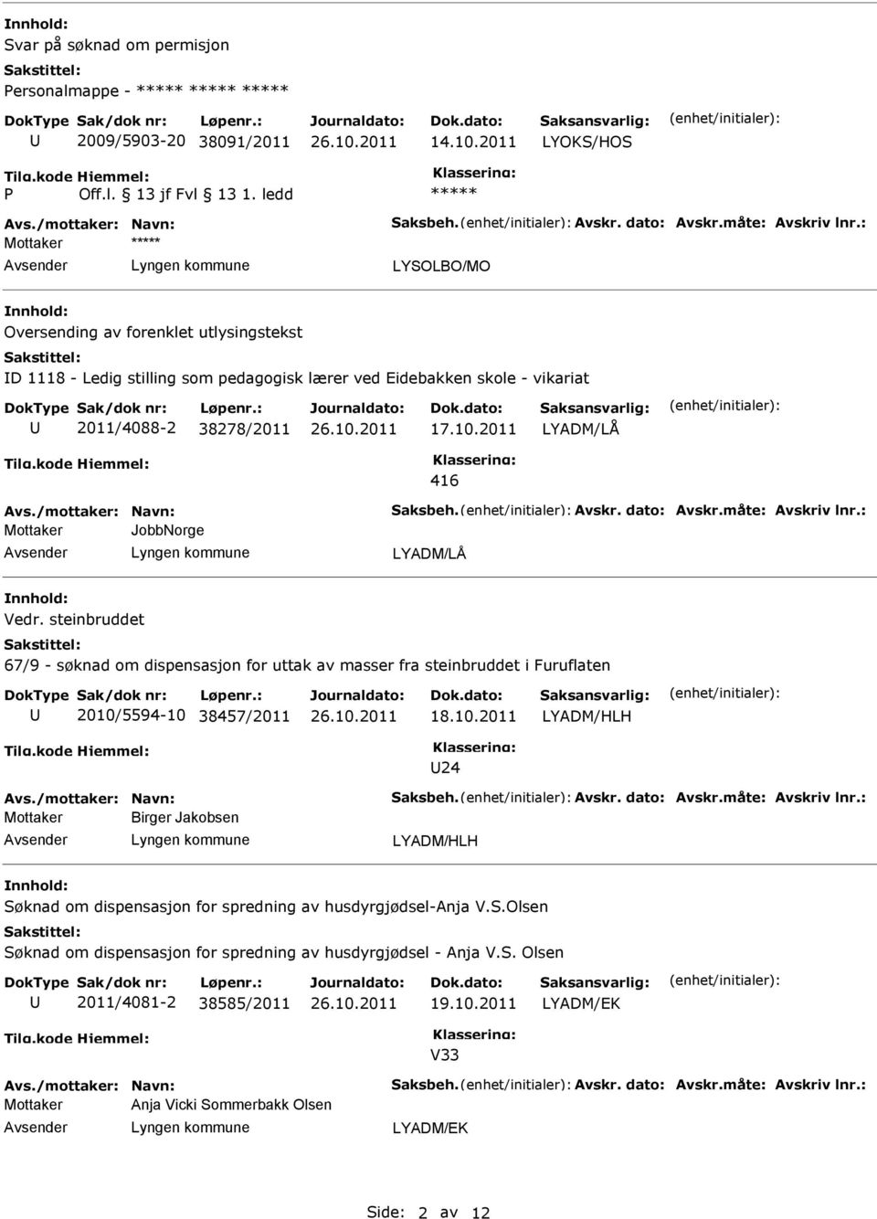 Avskr. dato: Avskr.måte: Avskriv lnr.: Mottaker JobbNorge Vedr. steinbruddet 67/9 - søknad om dispensasjon for uttak av masser fra steinbruddet i Furuflaten 2010/5594-10 38457/2011 18.10.2011 LYADM/HLH 24 Avs.