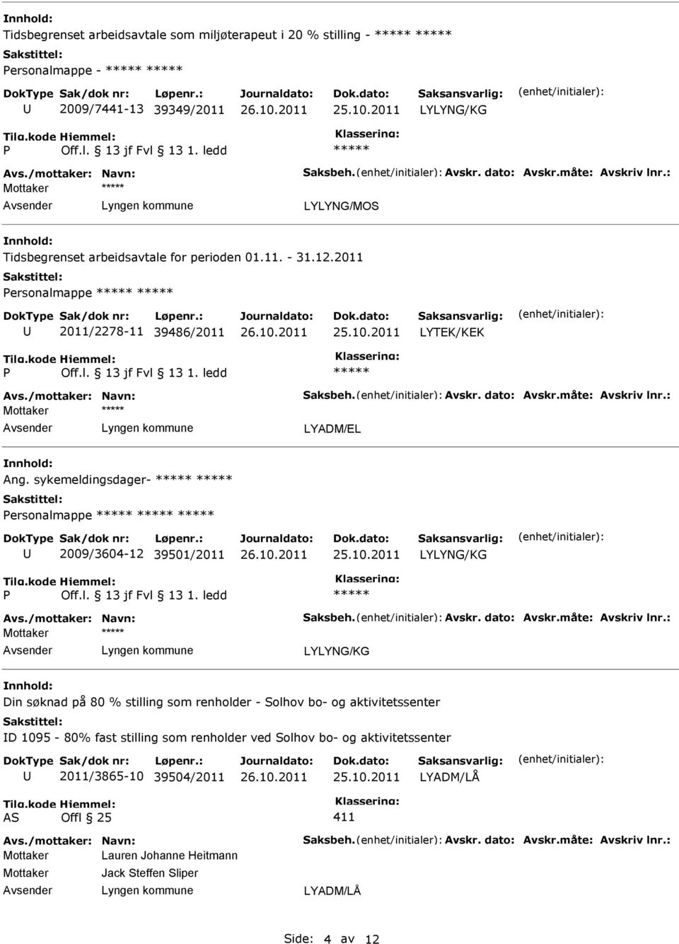 : Mottaker LYADM/EL Ang. sykemeldingsdager- ersonalmappe 2009/3604-12 39501/2011 Avs./mottaker: Navn: Saksbeh. Avskr. dato: Avskr.måte: Avskriv lnr.