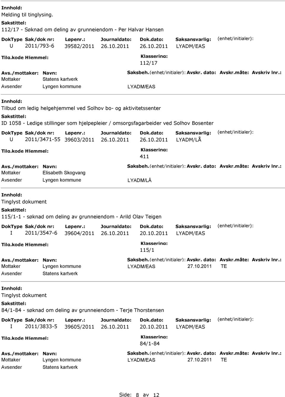 39603/2011 Avs./mottaker: Navn: Saksbeh. Avskr. dato: Avskr.måte: Avskriv lnr.