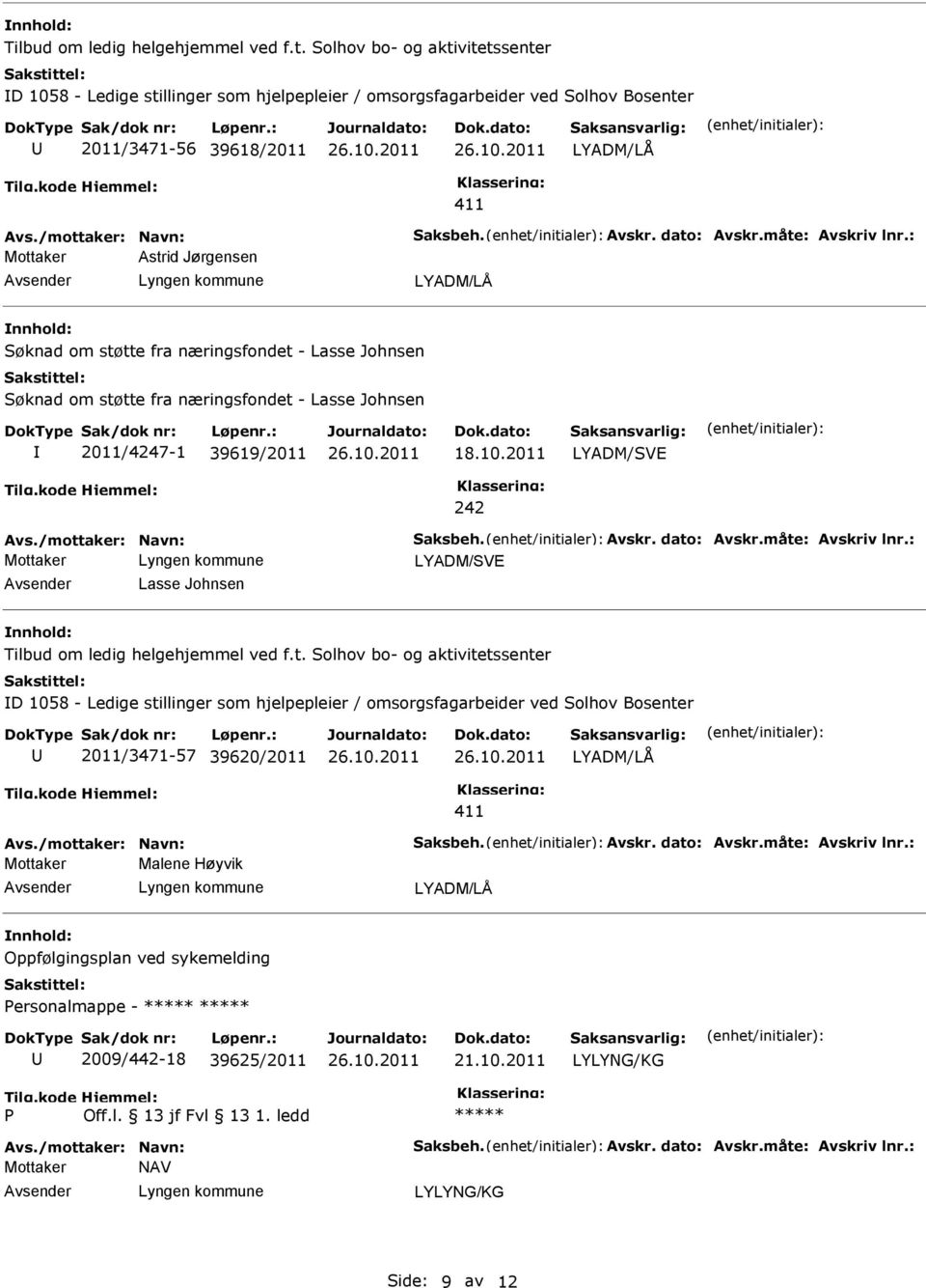 : Mottaker Astrid Jørgensen Søknad om støtte fra næringsfondet - Lasse Johnsen Søknad om støtte fra næringsfondet - Lasse Johnsen 2011/4247-1 39619/2011 18.10.2011 LYADM/SVE 242 Avs.