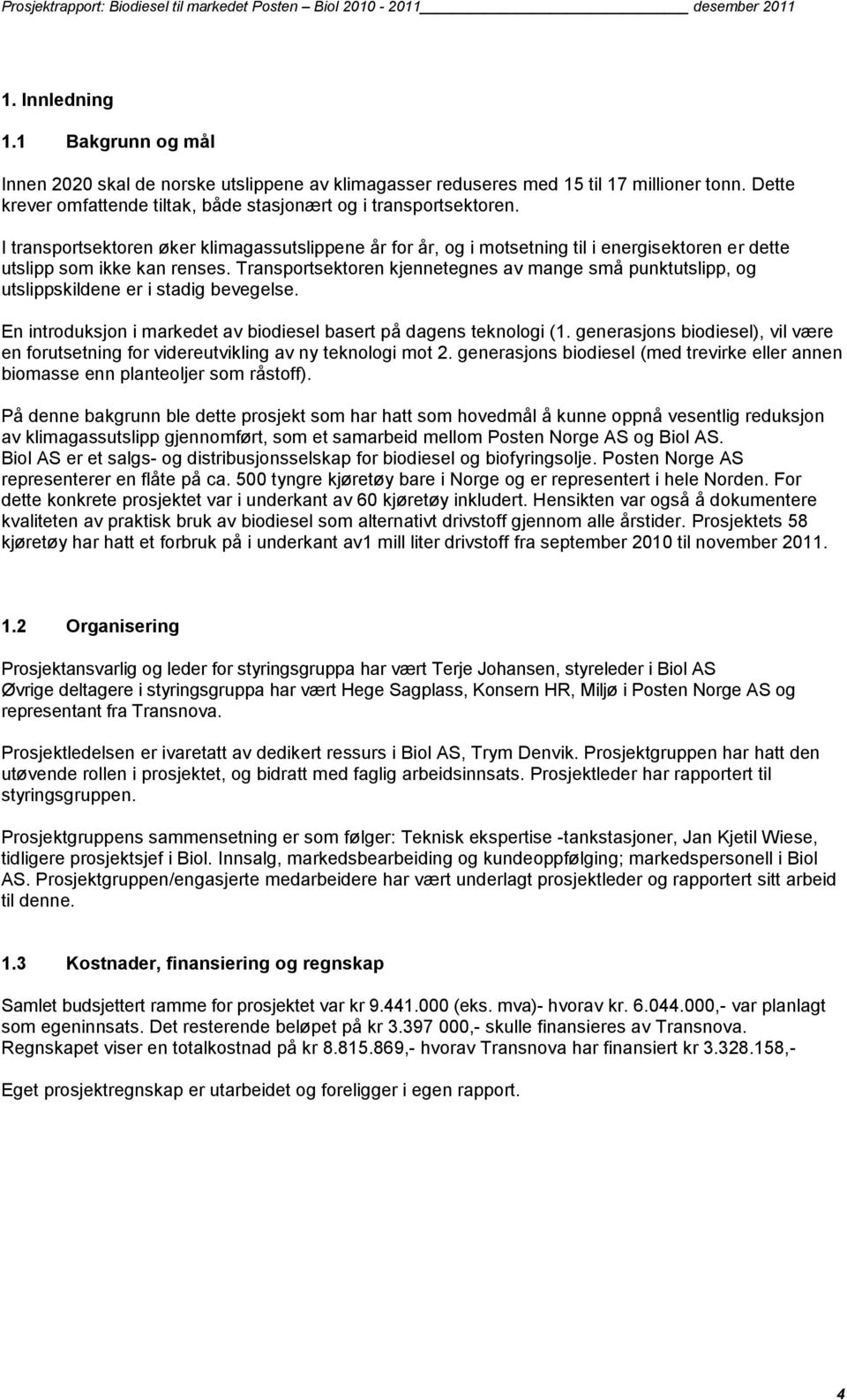 Transportsektoren kjennetegnes av mange små punktutslipp, og utslippskildene er i stadig bevegelse. En introduksjon i markedet av biodiesel basert på dagens teknologi (1.