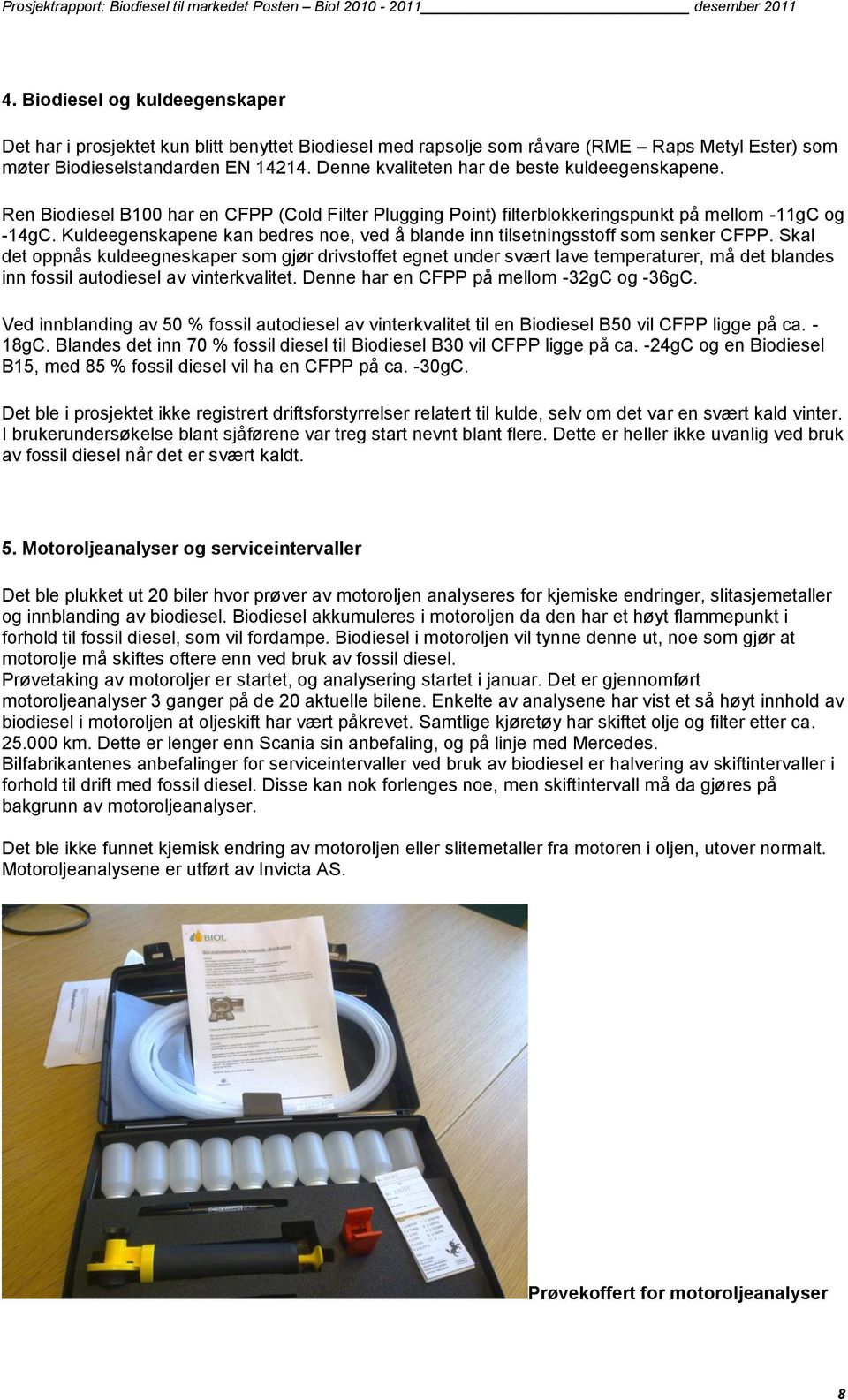 Kuldeegenskapene kan bedres noe, ved å blande inn tilsetningsstoff som senker CFPP.