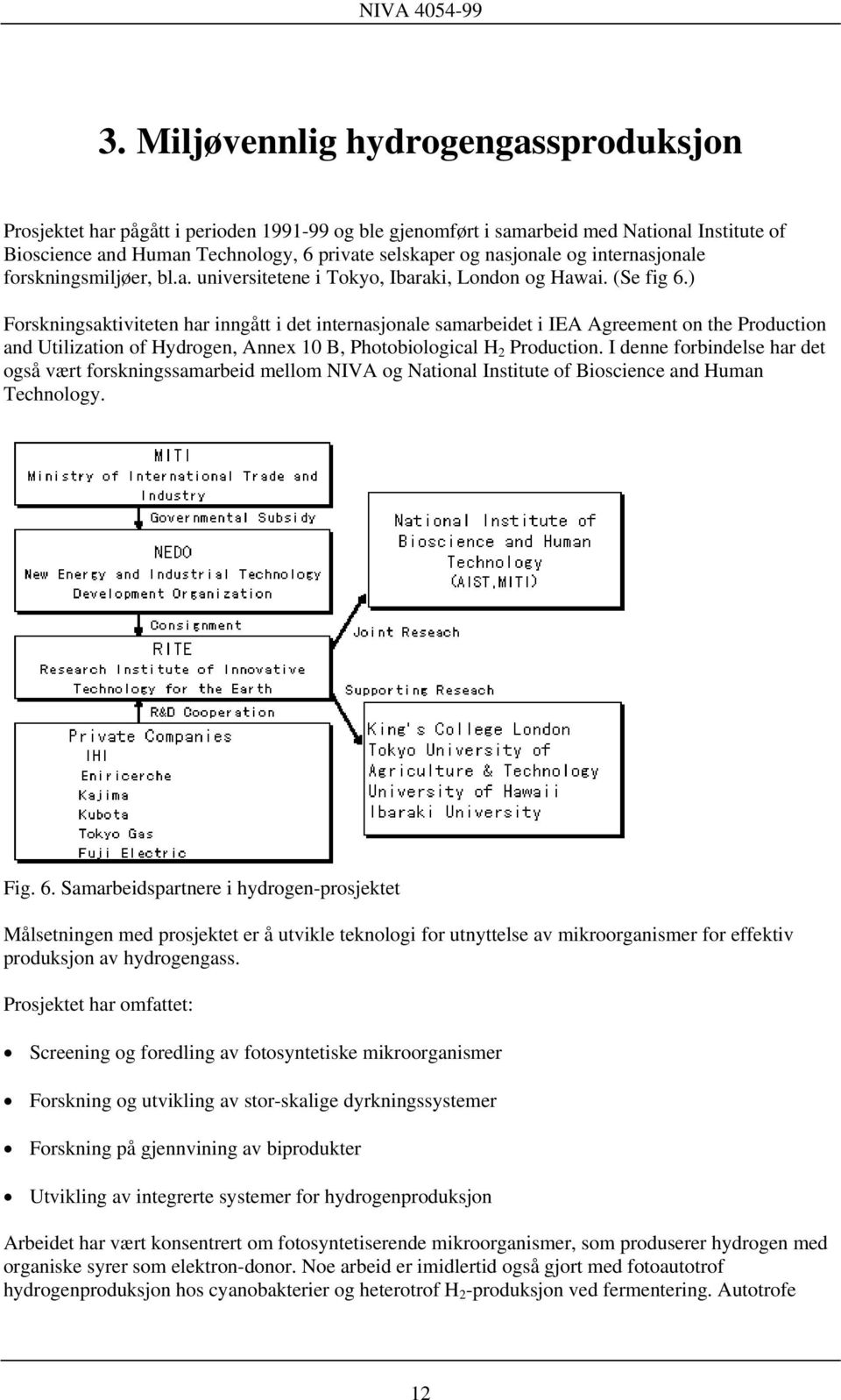 ) Forskningsaktiviteten har inngått i det internasjonale samarbeidet i IEA Agreement on the Production and Utilization of Hydrogen, Annex 10 B, Photobiological H 2 Production.