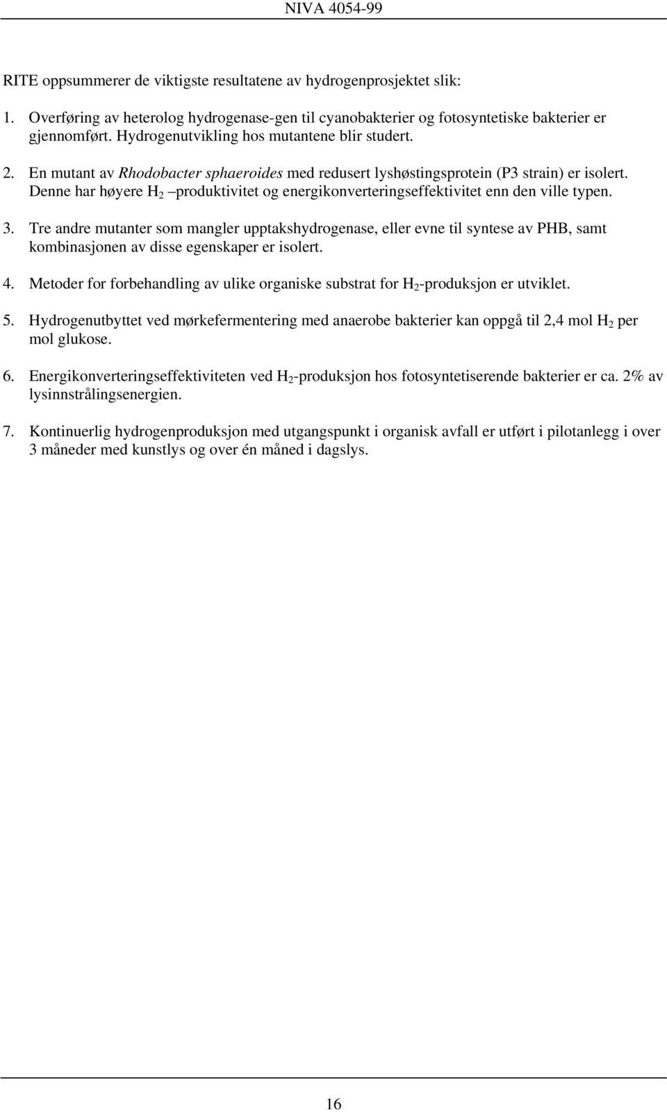 Denne har høyere H 2 produktivitet og energikonverteringseffektivitet enn den ville typen. 3.