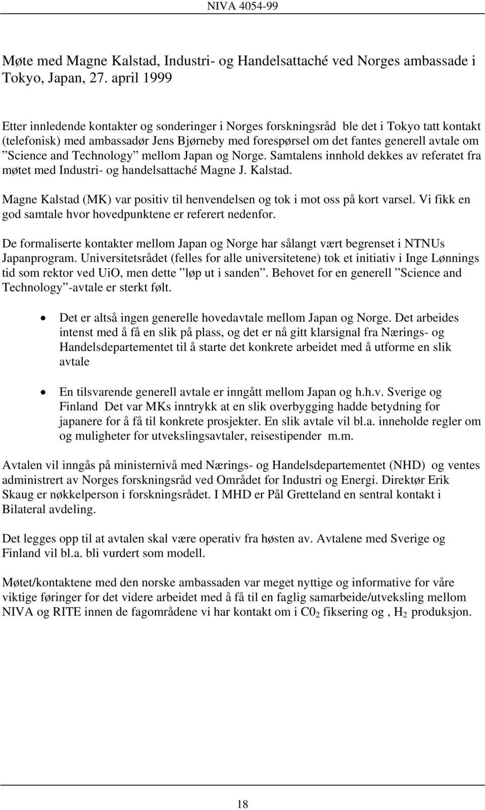 Science and Technology mellom Japan og Norge. Samtalens innhold dekkes av referatet fra møtet med Industri- og handelsattaché Magne J. Kalstad.