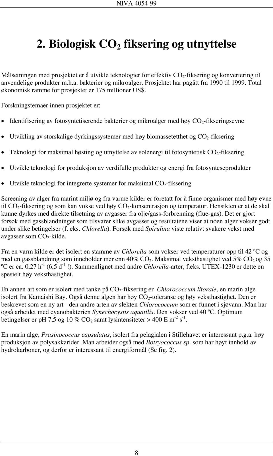 Forskningstemaer innen prosjektet er: Identifisering av fotosyntetiserende bakterier og mikroalger med høy CO 2 -fikseringsevne Utvikling av storskalige dyrkingssystemer med høy biomassetetthet og CO