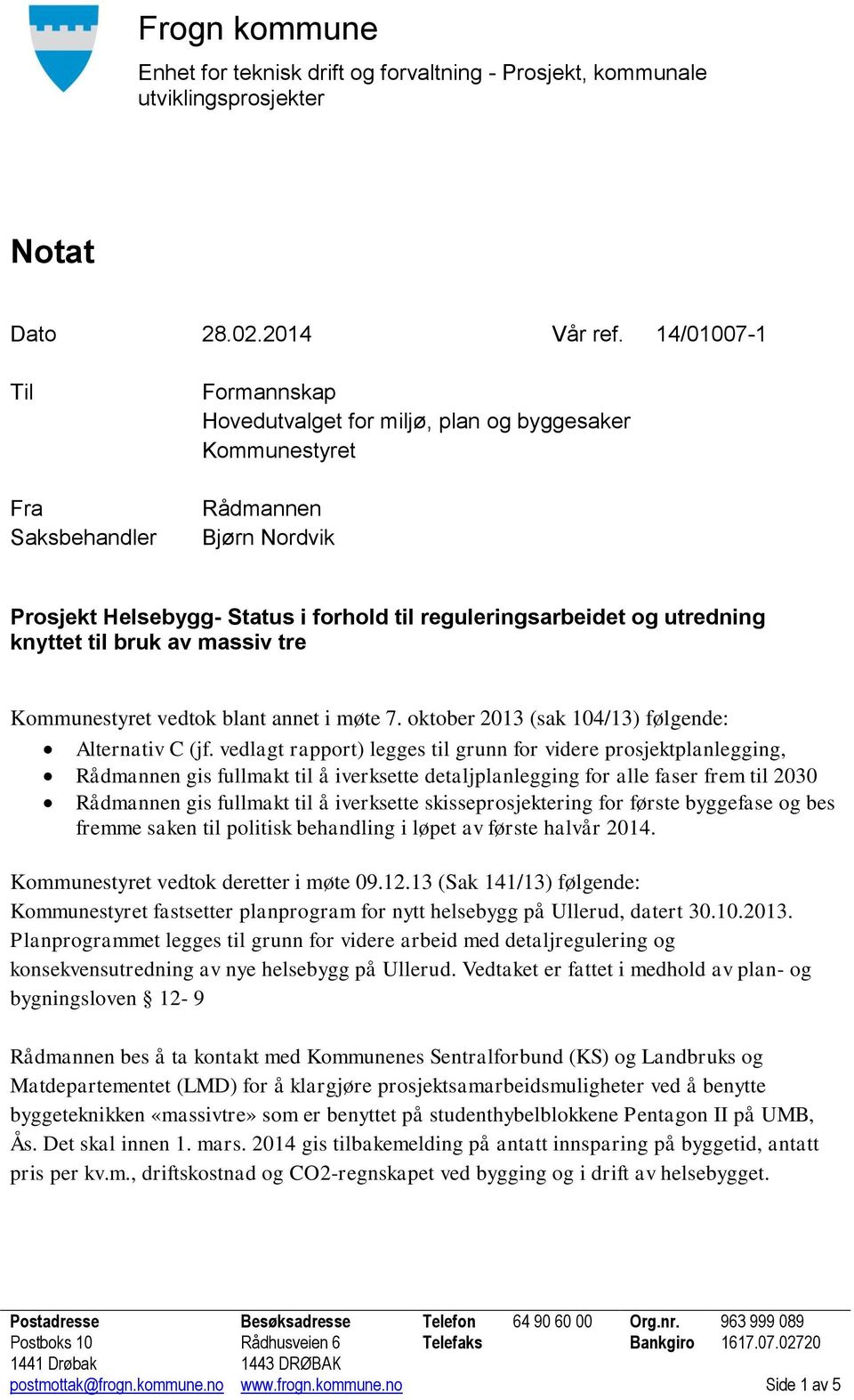 utredning knyttet til bruk av massiv tre Kommunestyret vedtok blant annet i møte 7. oktober 2013 (sak 104/13) følgende: Alternativ C (jf.